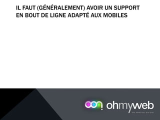 IL FAUT (GÉNÉRALEMENT) AVOIR UN SUPPORT
EN BOUT DE LIGNE ADAPTÉ AUX MOBILES
Chapitre 1 : Introduction à la Web analytique
 