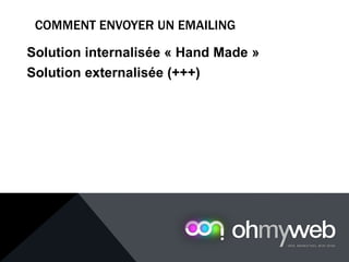 COMMENT ENVOYER UN EMAILING
Chapitre 1 : Introduction à la Web analytique
Solution internalisée « Hand Made »
Solution externalisée (+++)
 