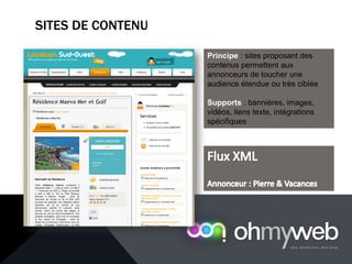 SITES DE CONTENU
Principe : sites proposant des
contenus permettent aux
annonceurs de toucher une
audience étendue ou très ciblée
Supports : bannières, images,
vidéos, liens texte, intégrations
spécifiques
 