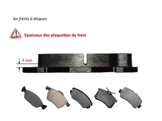 les freins à disques
Epaisseur des plaquettes de frein
 