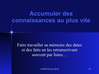 Accumuler des connaissances au plus vite Faire travailler sa mémoire des dates et des faits en les retranscrivant souvent par listes… 