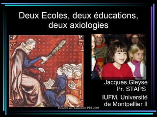 Deux Ecoles, deux éducations, deux axiologies Jacques Gleyse Pr. STAPS  IUFM, Université de Montpellier II 