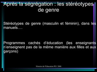 Après la ségrégation : les stéréotypes de genre Stéréotypes de genre (masculin et féminin), dans les manuels…. Programmes cachés d’éducation (les enseignants n’enseignent pas de la même manière aux filles et aux garçons) 