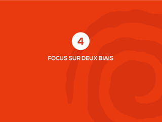 4
FOCUS SUR DEUX BIAIS

 