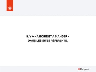 IL Y A « À BOIRE ET À MANGER »
DANS LES SITES RÉFÉRENTS.

 