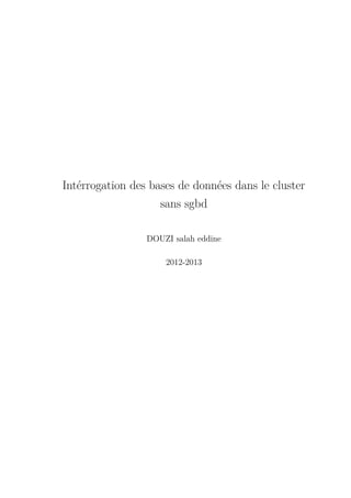 Intérrogation des bases de données dans le cluster
sans sgbd
DOUZI salah eddine
2012-2013
 
