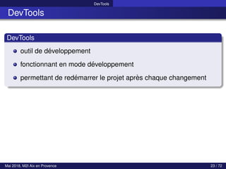 DevTools
DevTools
DevTools
outil de développement
fonctionnant en mode développement
permettant de redémarrer le projet après chaque changement
Mai 2018, M2I Aix en Provence 23 / 72
 