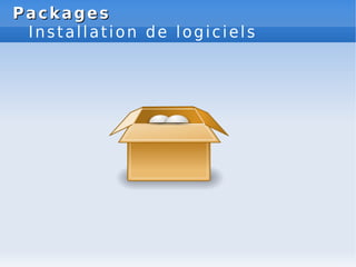 Packages
Packages
Installation de logiciels
 