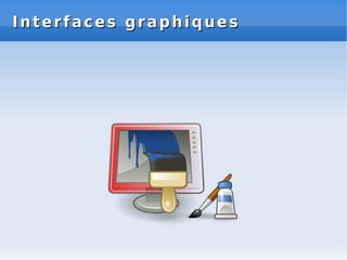 Interfaces graphiques
Interfaces graphiques
 