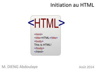 Initiation au HTML 
M. DIENG Abdoulaye Août 2014 
 