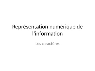 Représentation numérique de
l’information
Les caractères
 