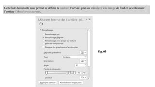 Fig. 05
Cette liste déroulante vous permet de définir la couleur d’arrière- plan ou d’insérer une image de fond en sélectionnant
l’option « Motifs et textures».
 