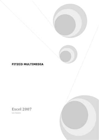 FITZCO MULTIMEDIA
Excel 2007
Les bases
 