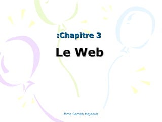 :Chapitre 3

Le Web



 Mme Sameh Mejdoub
 