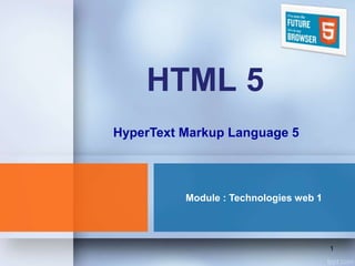 Module : Technologies web 1
HTML 5
HyperText Markup Language 5
1
 