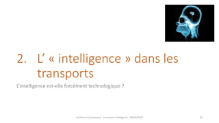 2. L’ « intelligence » dans les
transports
L’intelligence est-elle forcément technologique ?
Guillaume Costeseque - Transports intelligents - 09/03/2020 30
 