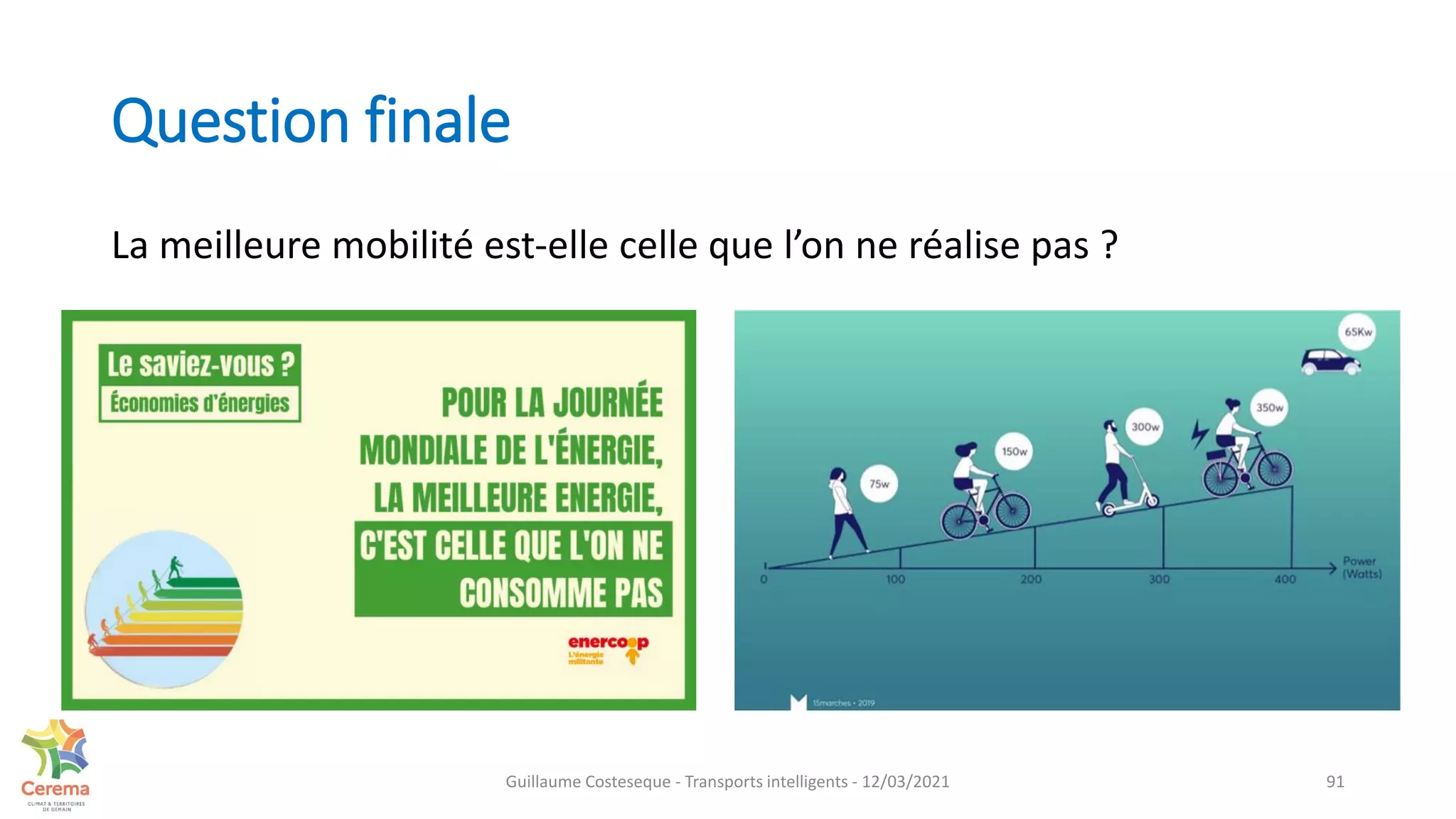 Question finale
La meilleure mobilité est-elle celle que l’on ne réalise pas ?
91
Guillaume Costeseque - Transports intelligents - 12/03/2021
 