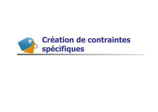 Création de contraintes
spécifiques
 