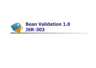 Bean Validation 1.0
JSR-303
 