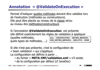 Annotation « @ValidateOnExecution »
Permet d’indiquer quelles méthodes doivent être validées lors
de l’exécution (méthodes...