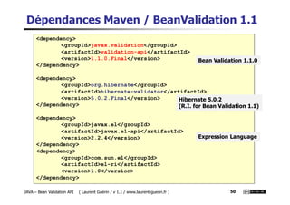 Dépendances Maven / BeanValidation 1.1
<dependency>
<groupId>javax.validation</groupId>
<artifactId>validation-api</artifa...