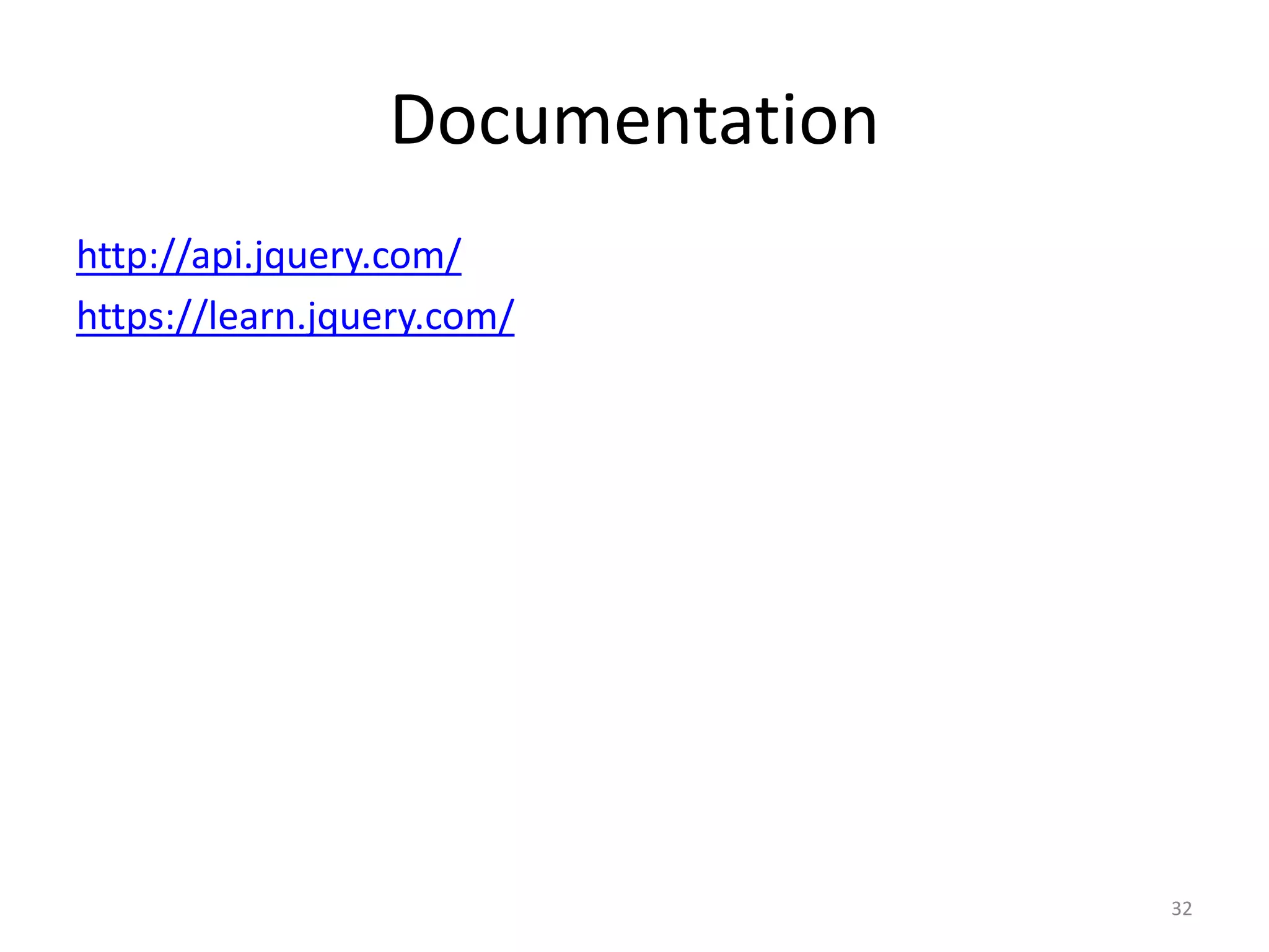 Documentation
http://api.jquery.com/
https://learn.jquery.com/
32
 
