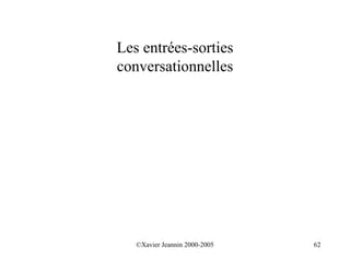 Les entrées-sorties
conversationnelles




   ©Xavier Jeannin 2000-2005   62
 