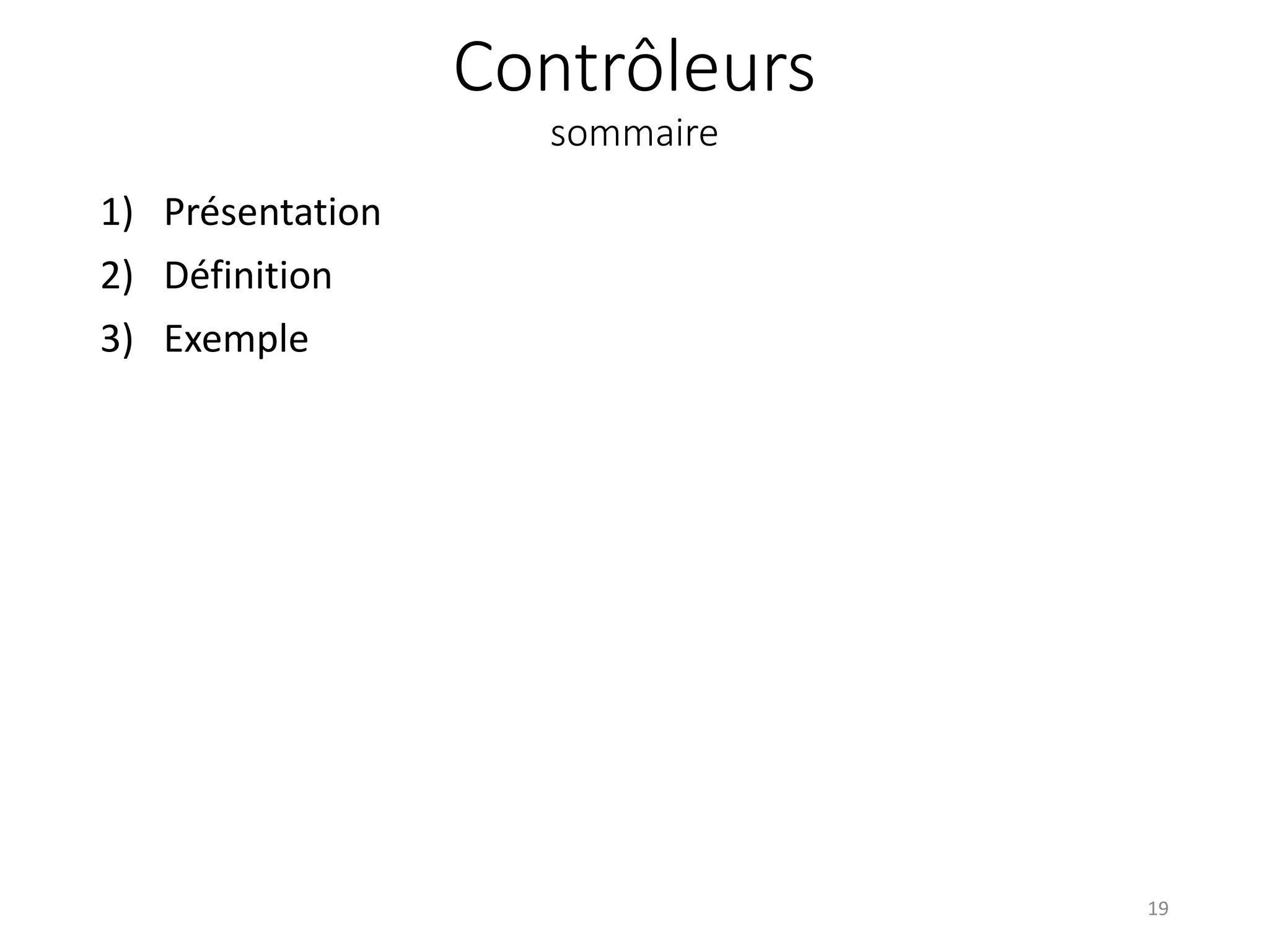 Contrôleurs
sommaire
1) Présentation
2) Définition
3) Exemple
19
 