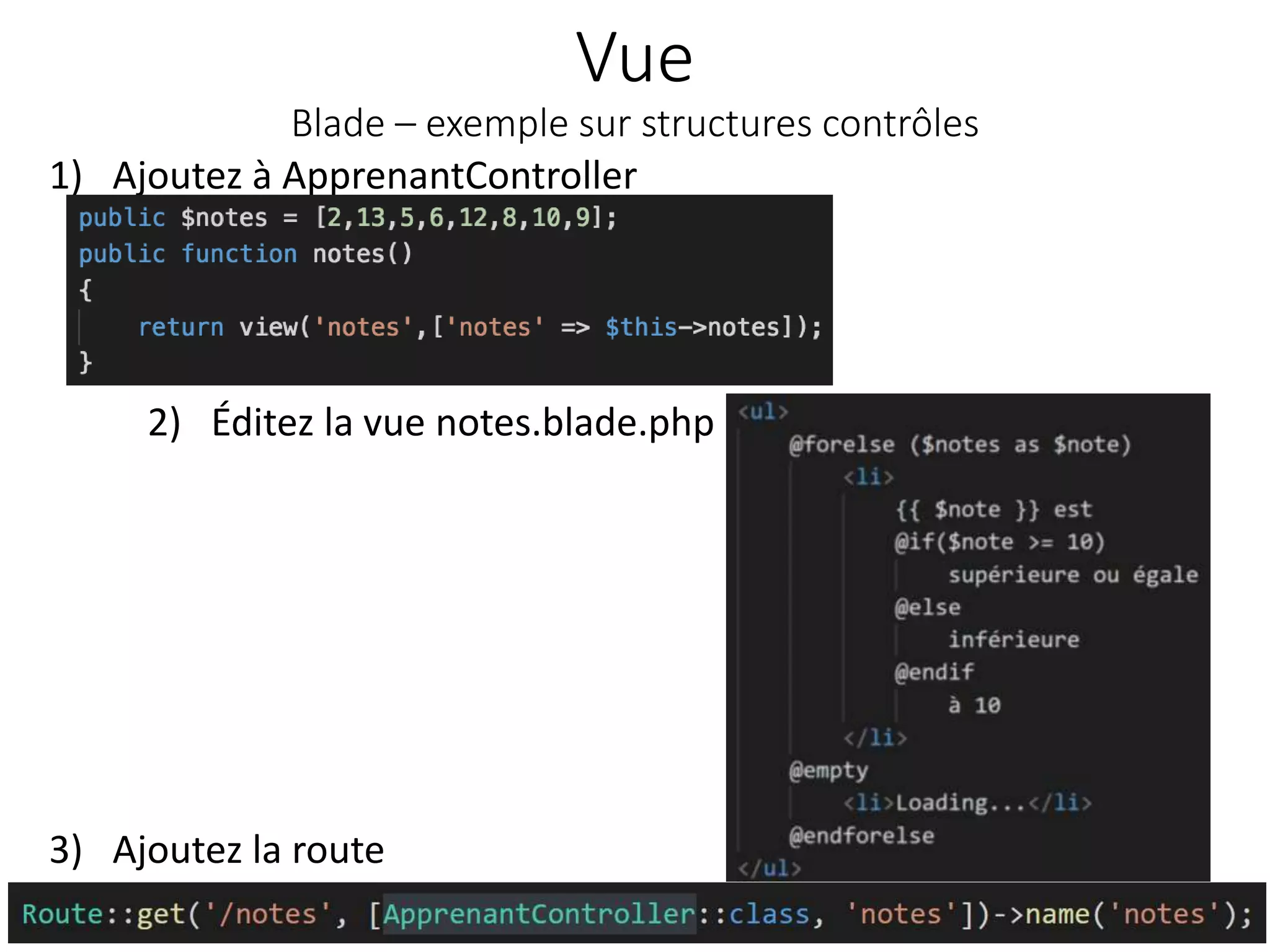 Vue
Blade – exemple sur structures contrôles
3) Ajoutez la route
37
2) Éditez la vue notes.blade.php
1) Ajoutez à ApprenantController
 