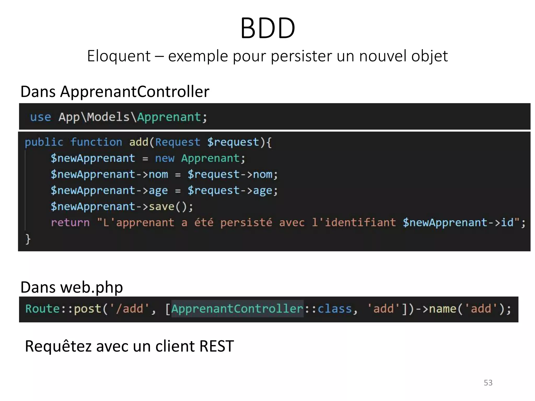 BDD
Eloquent – exemple pour persister un nouvel objet
53
Dans ApprenantController
Dans web.php
Requêtez avec un client REST
 