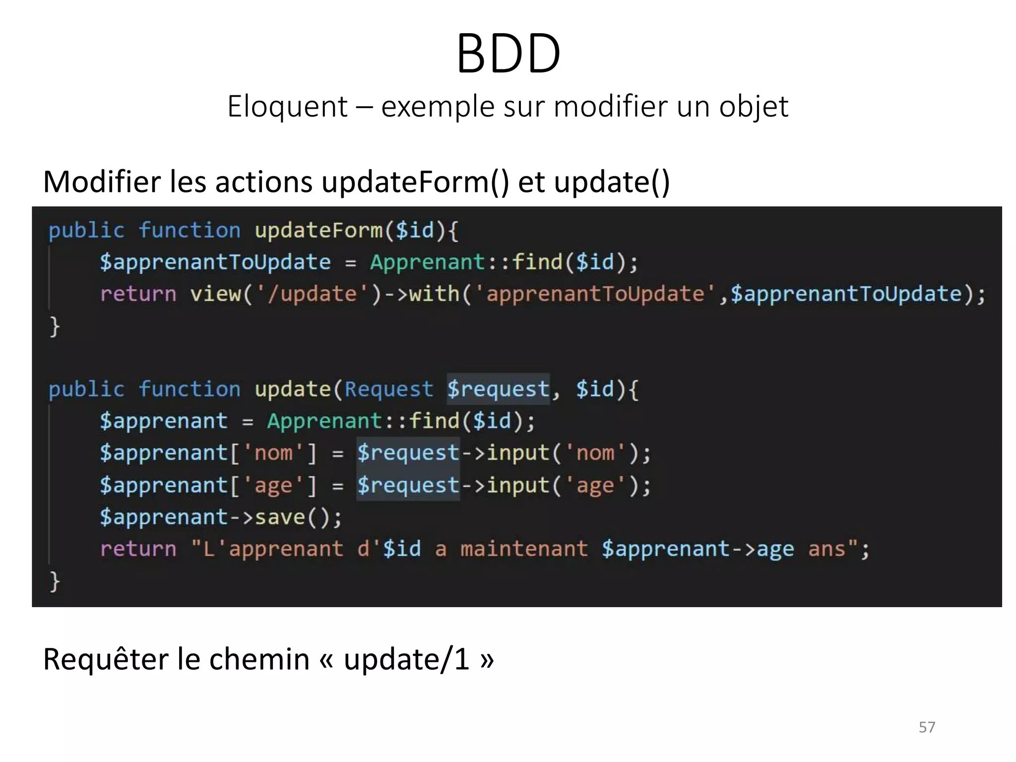 BDD
Eloquent – exemple sur modifier un objet
57
Requêter le chemin « update/1 »
Modifier les actions updateForm() et update()
 