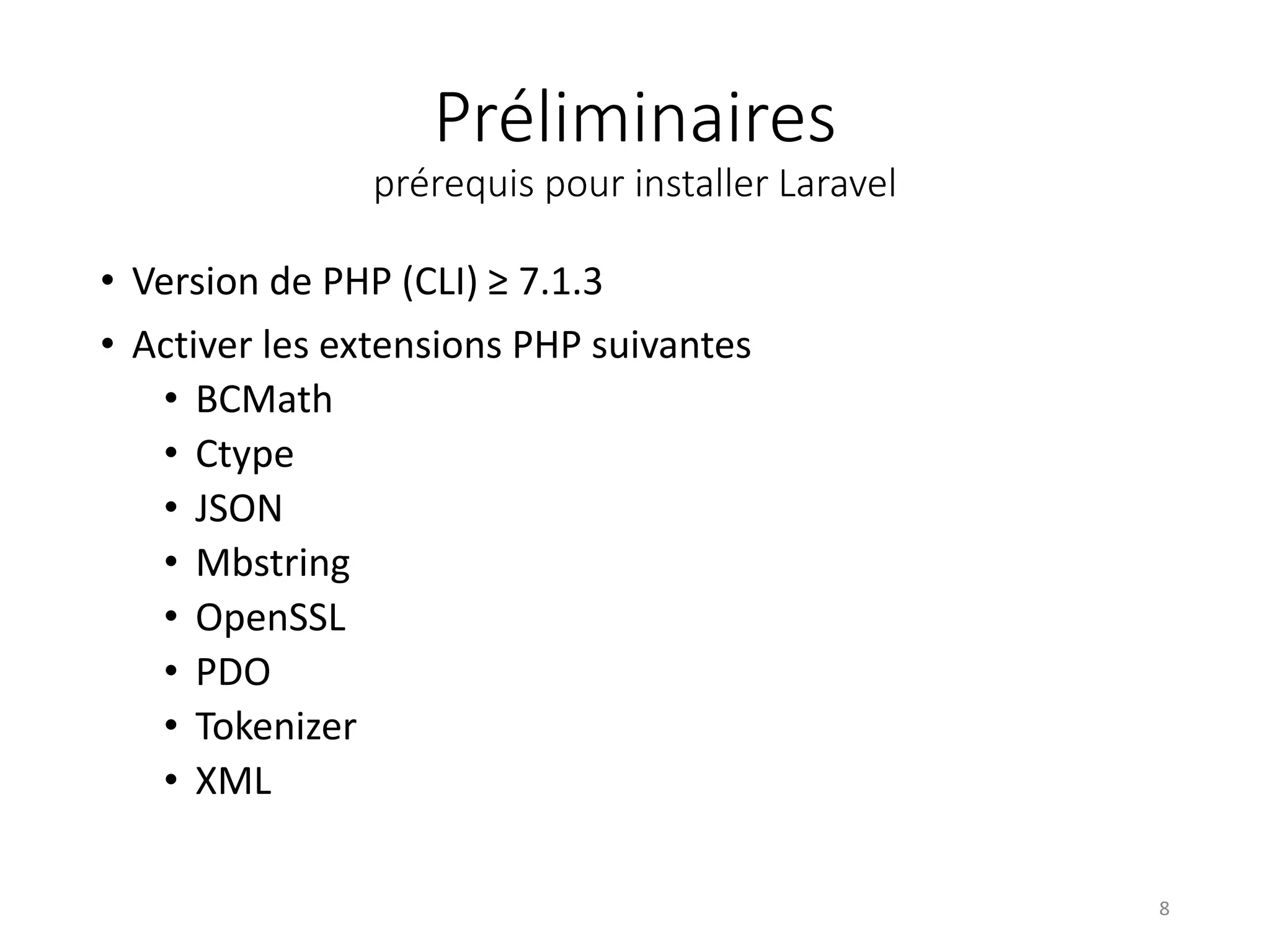 Préliminaires
prérequis pour installer Laravel
• Version de PHP (CLI) ≥ 7.1.3
• Activer les extensions PHP suivantes
• BCMath
• Ctype
• JSON
• Mbstring
• OpenSSL
• PDO
• Tokenizer
• XML
8
 