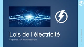 Lois de l’électricité
Séquence 7 : Circuits électrique
Lois
de
l'électricité
1
 