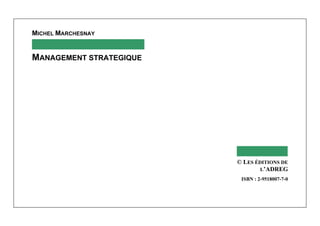 MICHEL MARCHESNAY
MANAGEMENT STRATEGIQUE
© LES ÉDITIONS DE
L’ADREG
ISBN : 2-9518007-7-0
 