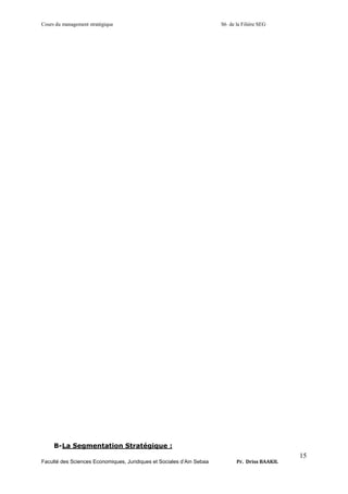 Cours du management stratégique S6 de la Filière SEG
Faculté des Sciences Economiques, Juridiques et Sociales d’Ain Sebaa Pr. Driss BAAKIL
15
B-La Segmentation Stratégique :
 