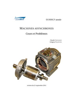 O1MM 2e année
MACHINES ASYNCHRONES
Cours et Problèmes
Claude CHEVASSU
Grégory VALENTIN
version du 21 septembre 2014
 