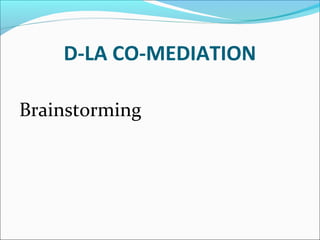D-LA CO-MEDIATION
Brainstorming
 