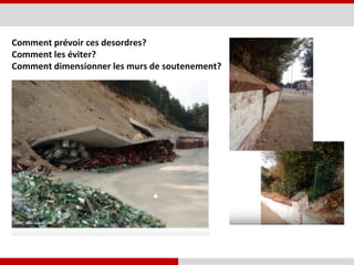 Comment prévoir ces desordres?
Comment les éviter?
Comment dimensionner les murs de soutenement?
 