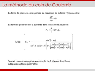 La méthode du coin de Coulomb
Permet une certaine prise en compte du frottement sol / mur
Adaptable à toute géométrie
 