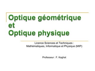Licence Sciences et Techniques :
Mathématiques, Informatique et Physique (MIP)
Professeur : F. Kaghat
 
