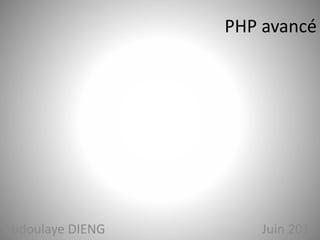 PHP avancé 
Abdoulaye DIENG Juin 2014 
 