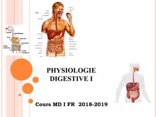 PHYSIOLOGIE
DIGESTIVE I
Cours MD I FR 2018-2019
1
 