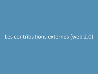 Les contributions externes (web 2.0)
 