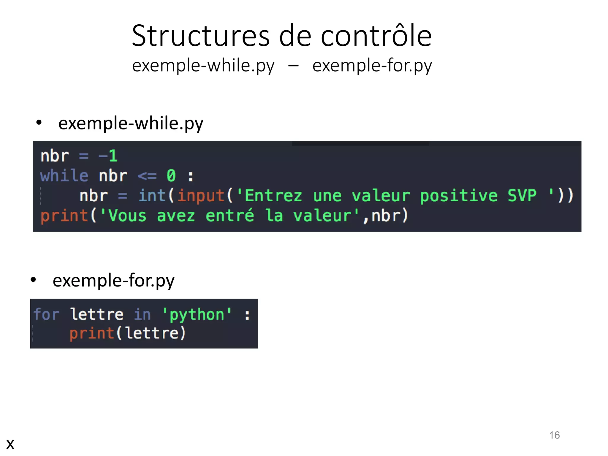 Structures de contrôle
exemple-while.py – exemple-for.py
16
x
• exemple-while.py
• exemple-for.py
 