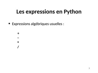 3
Les expressions en Python
• Expressions algébriques usuelles :
+
-
*
/
 