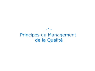 -1-
Principes du Management
de la Qualité
Dr. SANOGO Sangha Adama Alain
Master Qualité - Auditeur Certifié IRCA / GSM: 40 32 22 16 / 07 97 48 46 E-mail: alainsanogo@yahoo.fr
 