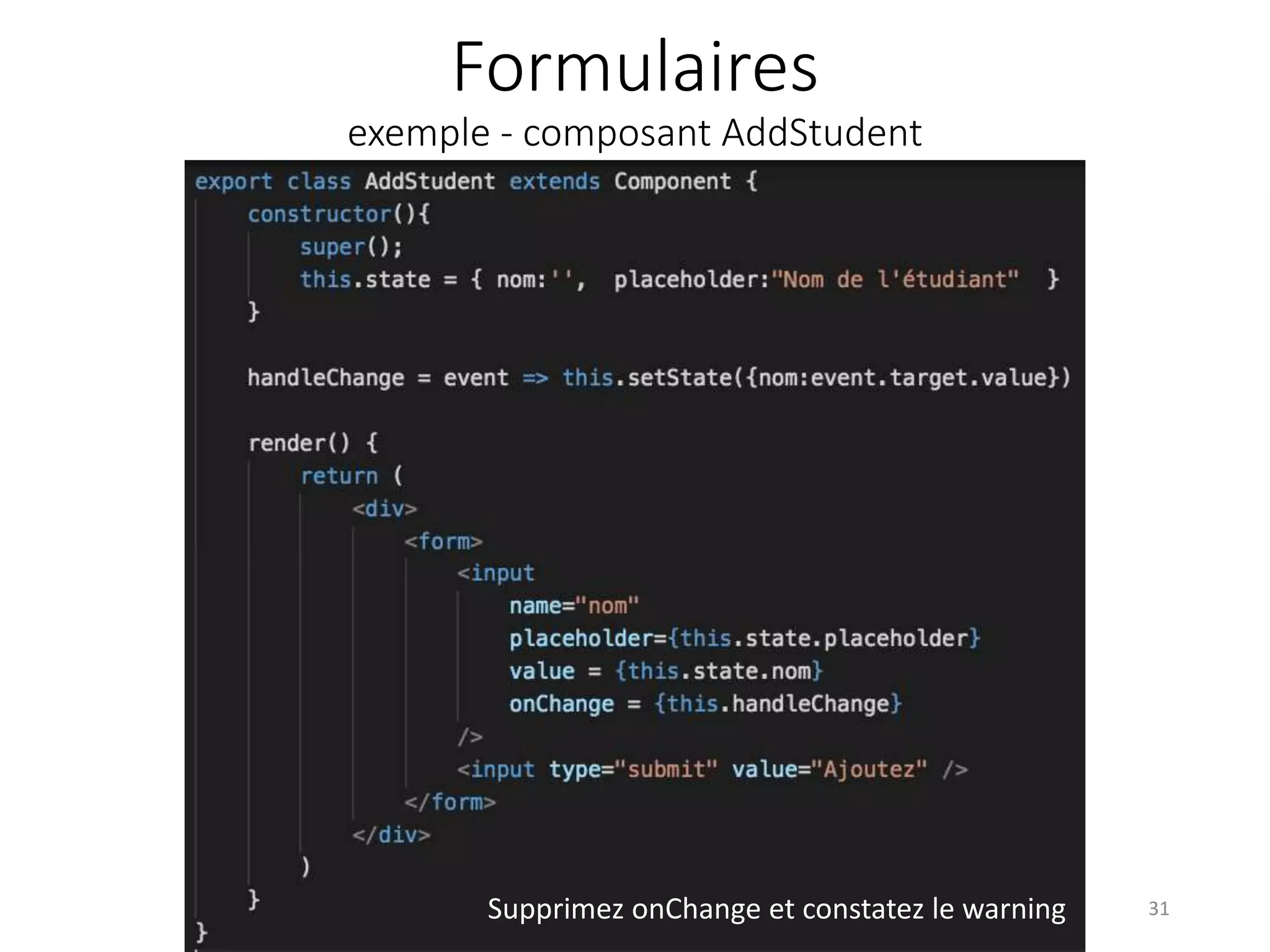 Formulaires
exemple - composant AddStudent
31Supprimez onChange et constatez le warning
 