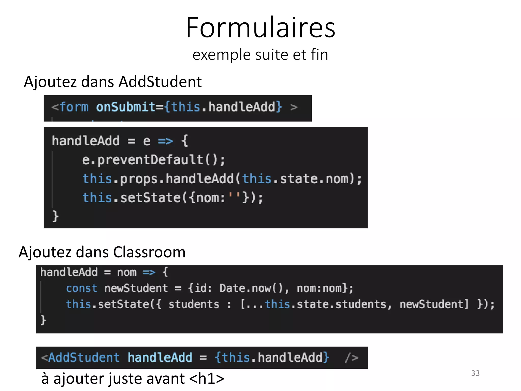 Formulaires
exemple suite et fin
Ajoutez dans AddStudent
33
à ajouter juste avant <h1>
Ajoutez dans Classroom
 