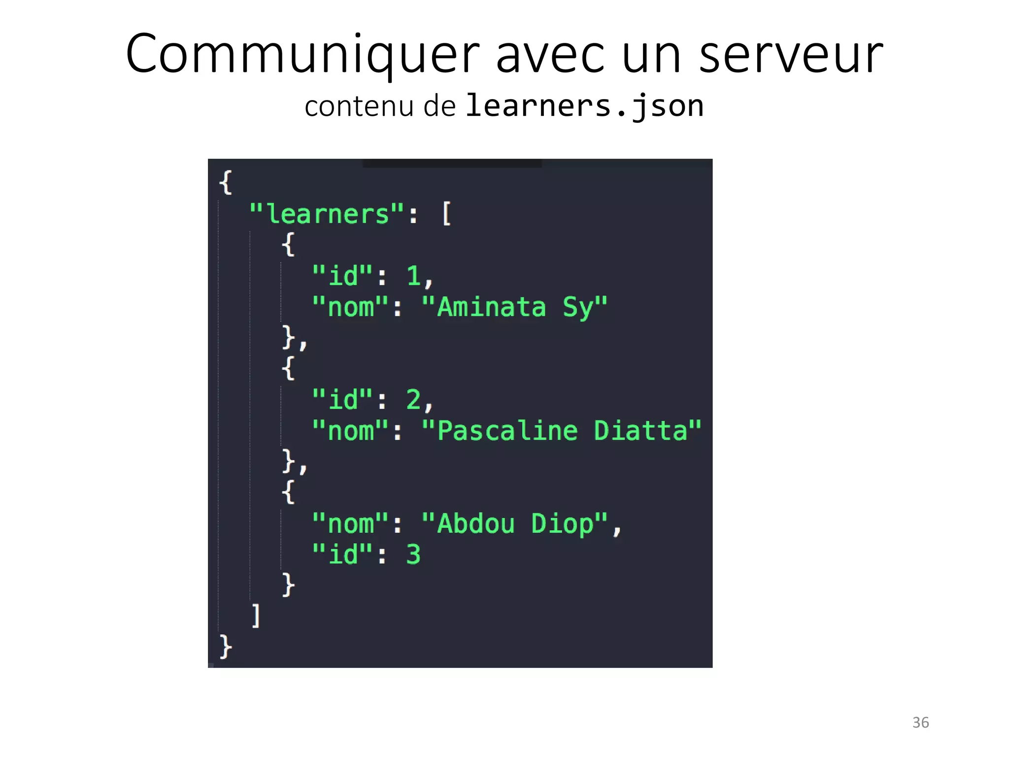 Communiquer avec un serveur
contenu de learners.json
36
 