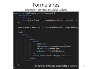 Formulaires
exemple - composant AddStudent
31Supprimez onChange et constatez le warning
 